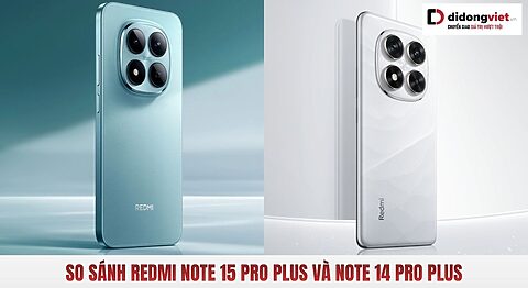 So sánh Redmi Note 15 Pro Plus và Note 14 Pro Plus