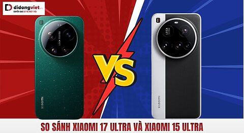 So sánh Xiaomi 17 Ultra và Xiaomi 15 Ultra
