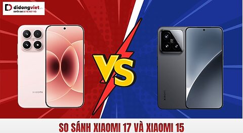 So sánh Xiaomi 17 và Xiaomi 15