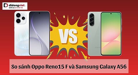 So sánh Oppo Reno15 F và Samsung Galaxy A56: Nên chọn máy nào?