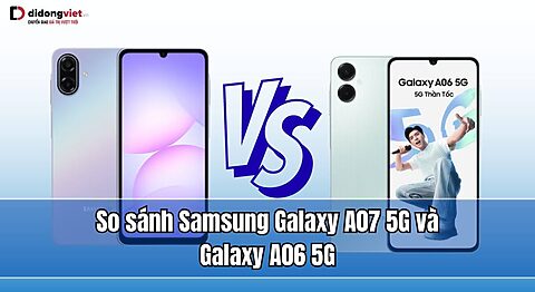 So sánh Samsung Galaxy A07 5G và Galaxy A06 5G: Đã nâng cập tính năng gì?