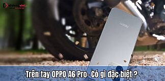 Trên tay OPPO A6 Pro: Viền Infinite Edge siêu nét, pin khủng 7000 mAh