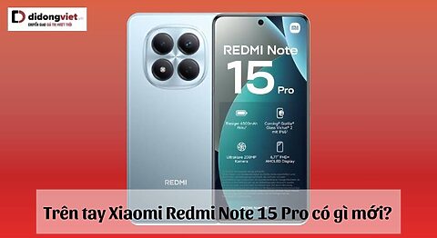 Trên tay Xiaomi Redmi Note 15 Pro: Pin 6.500 mAh sạc 45W, camera 200 MP