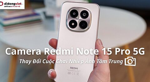 Đánh giá Camera Redmi Note 15 Pro 5G: “Cú Hích” 50MP Thay Đổi Cuộc Chơi Tầm Trung?
