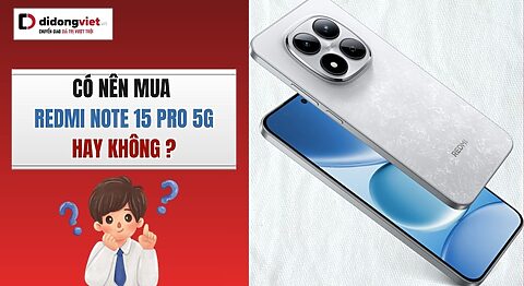Có nên mua Redmi Note 15 Pro 5G