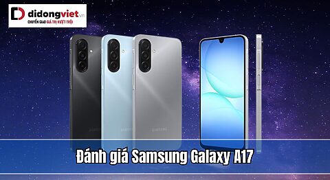 Đánh giá Samsung Galaxy A17: chipset MediaTek Helio G99 mượt mà, pin trâu 5000mAh Đánh giá Samsung Galaxy A17 mỏng 7.5mm: Chip 2.2GHz mượt mà, pin trâu 5000mAh