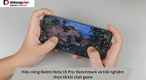 Hiệu năng Redmi Note 15 Pro: Benchmark và trải nghiệm thực tế khi chơi game Hiệu năng Note 15 Pro
