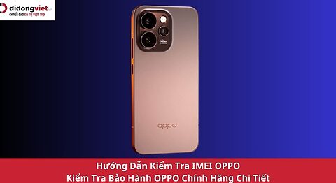 Hướng Dẫn Kiểm Tra IMEI OPPO & Check Bảo Hành Chính Hãng Chi Tiết kiểm tra imei OPPO, kiểm tra bảo hành OPPO