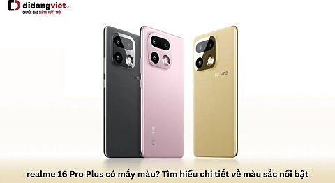 realme 16 Pro Plus có mấy màu? Tìm hiểu chi tiết về màu sắc nổi bật realme 16 Pro Plus có mấy màu