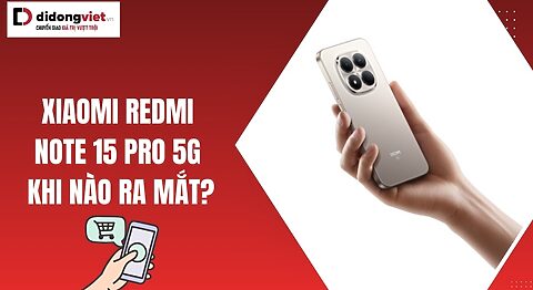 Redmi Note 15 Pro 5G khi nào ra mắt