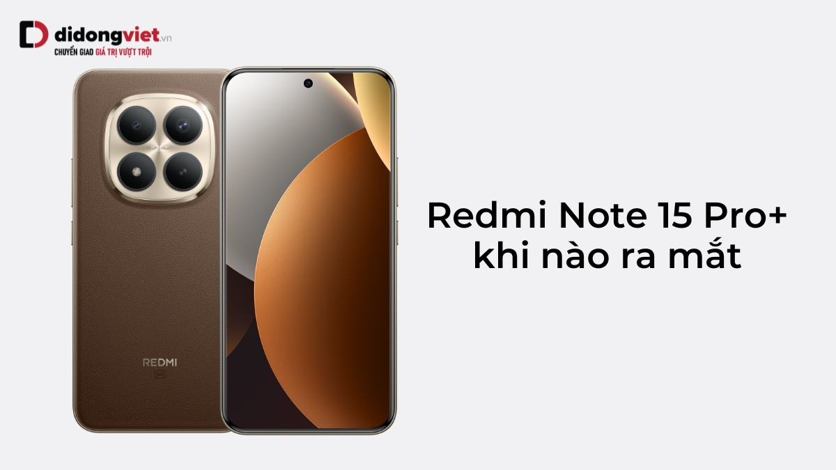 Redmi Note 15 Pro Plus khi nào ra mắt? Có gì mới? Giá bao nhiêu?