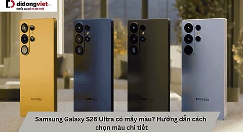 Samsung Galaxy S26 Ultra có mấy màu? Hướng dẫn cách chọn màu chi tiết Samsung Galaxy S26 Ultra có mấy màu