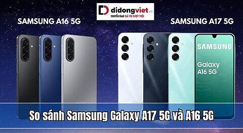So sánh Samsung Galaxy A17 5G và A16 5G: Những nâng cấp tính năng đáng giá So sánh Samsung Galaxy A17 5G và A16 5G: Những nâng cấp tính năng đáng giá