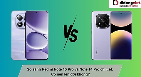 So sánh Redmi Note 15 Pro và Note 14 Pro chi tiết: Có nên lên đời không? So sánh Redmi Note 15 Pro và Note 14 Pro