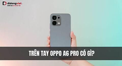 Trên tay OPPO A6 Pro: Viền Infinite Edge siêu nét, pin khủng 7000 mAh Trên tay OPPO A6 Pro: Viền Infinite Edge siêu nét, pin khủng 7000 mAh