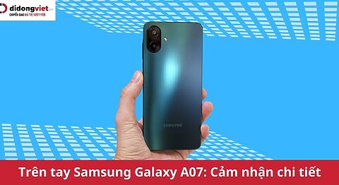 Trên tay Samsung Galaxy A07: Ngoại hình đẹp, cập nhật phần mềm 6 năm trên tay Samsung Galaxy A07