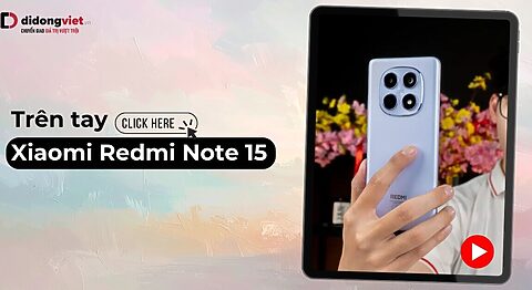 Trên tay Xiaomi Redmi Note 15: Smartphone "quốc dân" mới của Xiaomi
