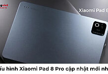 Cấu hình Xiaomi Pad 8 Pro: Chip Snapdragon 8 Elite, màn hình 3.2K 144Hz Cấu hình Xiaomi Pad 8 Pro
