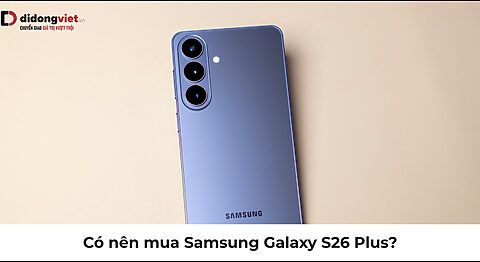 Có nên mua Samsung Galaxy S26 Plus