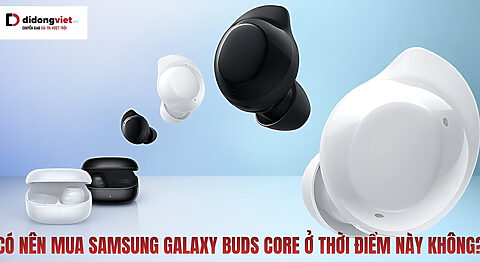 có nên mua Samsung Galaxy Buds Core