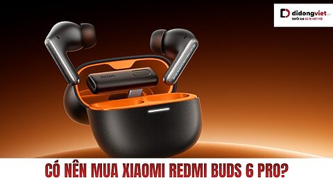 Có nên mua Xiaomi Redmi Buds 6 Pro