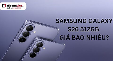 Samsung Galaxy S26 512GB giá bao nhiêu