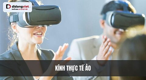 Kính thực tế ảo là gì? 3 loại kính thực tế ảo và lưu ý khi dùng Kính thực tế ảo là gì? Nguyên lý, phân loại & 5 lưu ý khi mua