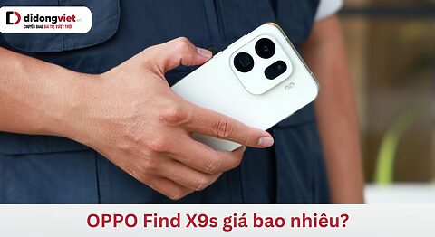 OPPO Find X9s giá bao nhiêu tại Việt Nam?
