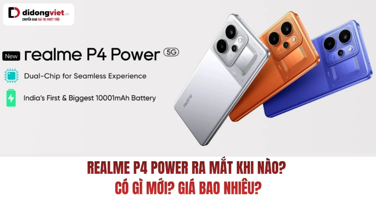 realme P4 Power ra mắt khi nào? Có gì mới? Giá bao nhiêu?