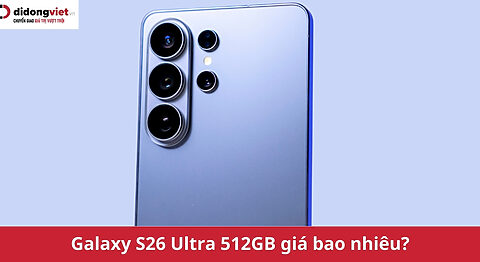 Samsung Galaxy S26 Ultra 512GB giá bao nhiêu? Giá mới nhất! Samsung Galaxy S26 Ultra 512GB giá bao nhiêu?