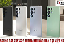 Samsung Galaxy S26 Ultra khi nào bán tại Việt Nam