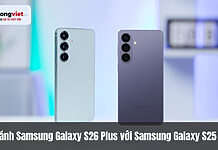 So sánh Samsung Galaxy S26 Plus với Samsung Galaxy S25 Plus- Những cải tiến vượt bật