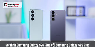 So sánh Samsung Galaxy S26 Plus với Samsung Galaxy S25 Plus- Những cải tiến vượt bật