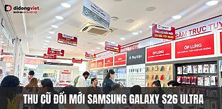 Thu cũ đổi mới Samsung Galaxy S26 Ultra tại Di Động Việt