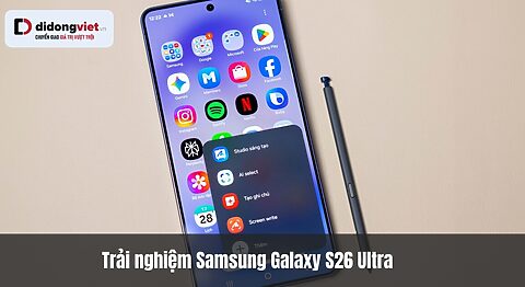 Trải nghiệm Samsung Galaxy S26 Ultra: Camera F/1.4 sáng nhất, chip Snapdragon 8 Elite Gen 5 for Galaxy khủng 