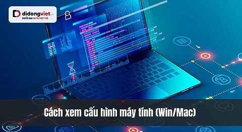 Cách xem cấu hình máy tính (Win/Mac) chuẩn xác, chi tiết nhất 2026 Cách xem cấu hình máy tính (Win/Mac) chuẩn xác, chi tiết nhất 2026