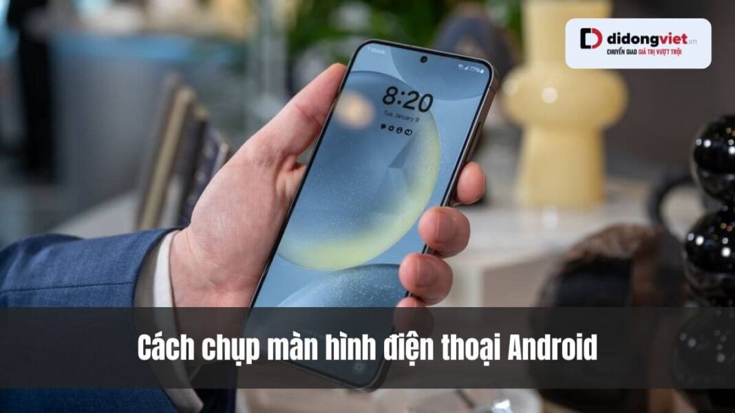 15+ cách chụp màn hình điện thoại Android đơn giản nhất