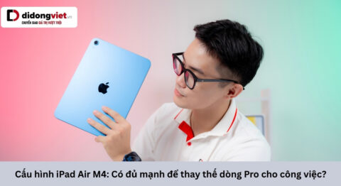 Cấu hình iPad Air M4: Có đủ mạnh để thay thế dòng Pro cho công việc? Cấu hình iPad Air M4