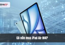 Có nên mua iPad Air M4? Lựa chọn tuyệt vời với chip M4 mạnh, màn hình đẹp, giá hợp lý Có nên mua iPad Air M4? Tablet Apple đáng mua nhất năm 2026
