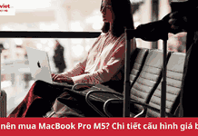 Có nên mua MacBook Pro M5? Lựa chọn phiên bản phù hợp có nên mua macbook pro m5?