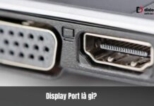 DisplayPort là gì? DisplayPort có mấy loại? Tính năng? Phân biệt với HDMI Display Port là gì? Display Port có mấ\y loại? Tính năng? Phân biệt với HDMI