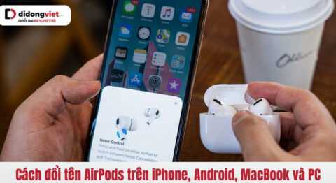 Cách đổi tên AirPods trên iPhone, Android, MacBook và máy tính