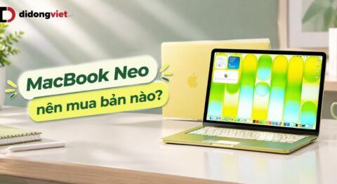 MacBook Neo nên mua bản nào: Hướng dẫn chọn cấu hình tối ưu chi phí và nhu cầu