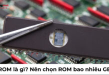 ROM là gì? Phân biệt ROM và RAM, nên chọn ROM bao nhiêu GB rom là gì