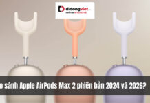 So sánh Apple AirPods Max 2 phiên bản 2024 và 2026? Đáng nâng cấp với Chip H2 mới So sánh Apple AirPods Max 2 phiên bản 2024 và 2026? Có đáng để nâng cấp?