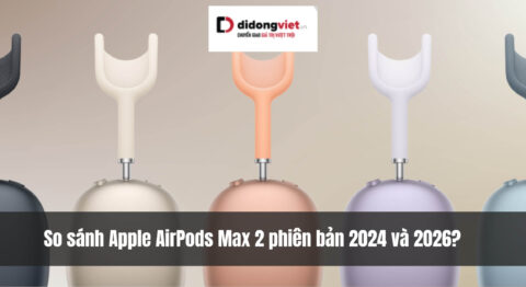 So sánh Apple AirPods Max 2 phiên bản 2024 và 2026? Đáng nâng cấp với Chip H2 mới So sánh Apple AirPods Max 2 phiên bản 2024 và 2026? Có đáng để nâng cấp?