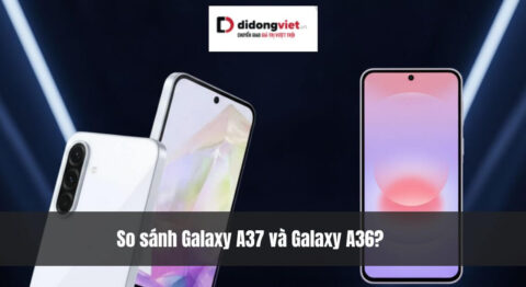 So sánh Galaxy A37 và Galaxy A36? Liệu có đáng để nâng cấp không?