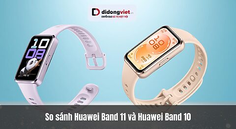 So sánh Huawei Band 11 và Huawei Band 10 – Chọn chiếc nào phù hợp nhất? So sánh Huawei Band 11 và Huawei Band 10 - Chọn chiếc nào phù hợp nhất?