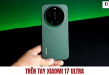 Trên tay Xiaomi 17 Ultra