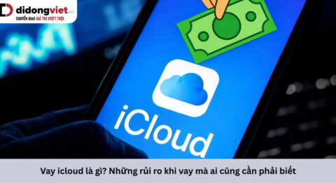 Vay iCloud là gì? Những rủi ro khi vay mà ai cũng cần phải biết Vay icloud là gì